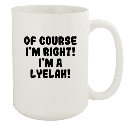 

Of Course I m Right! I m A Lyelah! - Ceramic 15oz White Mug White