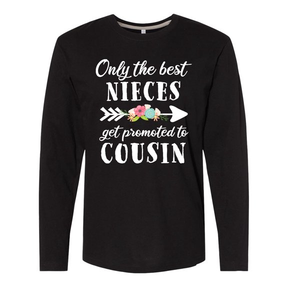 Inktastic Only the Best Nieces Get Promoted to Cousin Long Sleeve T-Shirt