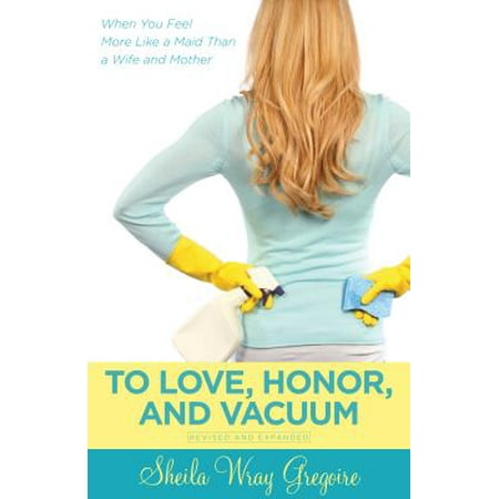 To Love, Honor, and Vacuum : When You Feel More Like a Maid Than a Wife and