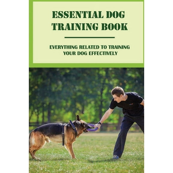 Essential Dog Training Book: Everything Related To Training Your Dog Effectively: All You Need To Train Your Dog In No T, (Paperback)
