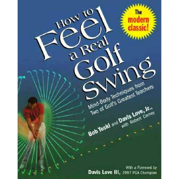 How to Feel a Real Golf Swing: Mind-Body Techniques from Two of Golf's Greatest Teachers (Pre-Owned Paperback 9780812930283) by Bob Toski, Davis Love, Robert Carney