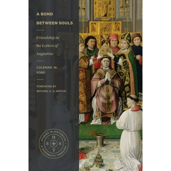 Studies in Historical and Systematic The A Bond Between Souls: Friendship in the Letters of Augustine, (Paperback)