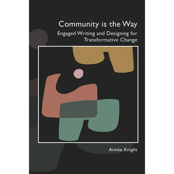 Community Is the Way : Engaged Writing and Designing for Transformative Change (Paperback)