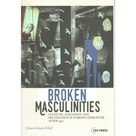 Broken Masculinities: Solitude, Alienation, and Frustration in Turkish Literature After 1970