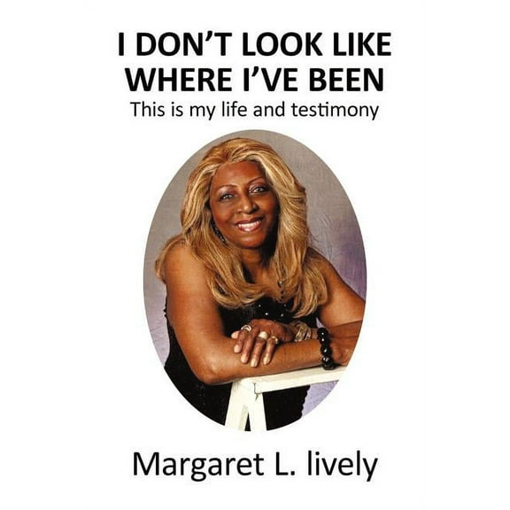 I Don't Look Like Where I've Been: This Is My Life and Testimony, (Paperback)
