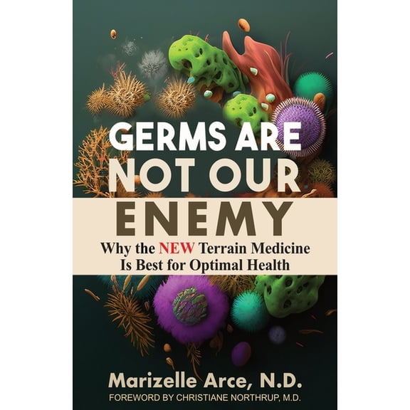 Germs Are Not Our Enemy: Why the New Terrain Medicine Is Best for Optimal Health, (Paperback)