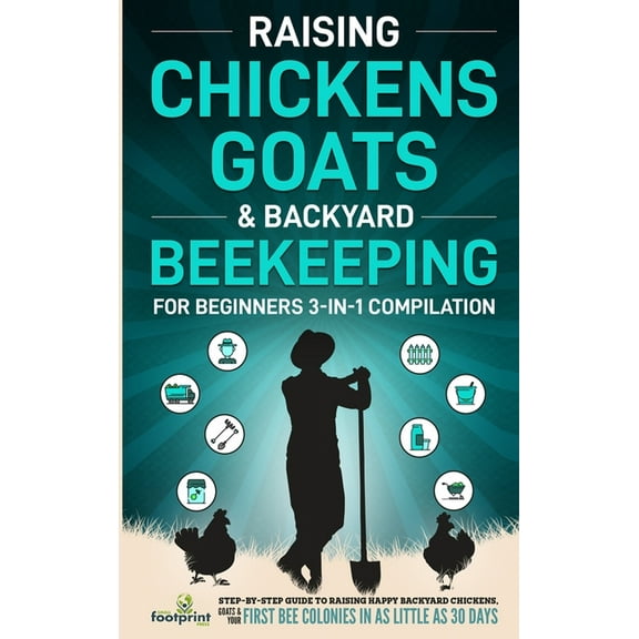 Raising Chickens, Goats & Backyard Beekeeping For Beginners: 3-in-1 Compilation Step-By-Step Guide to Raising Happy , (Hardcover)