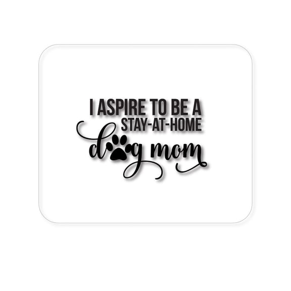 DistinctInk Mouse Pad - 1/4" Foam Rubber - I Aspire to Be a Stay-At-Home Dog Mom
