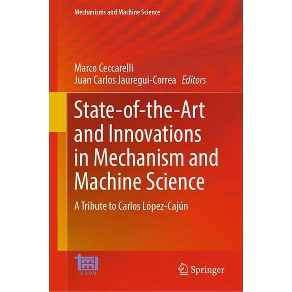 Mechanisms and Machine Science State-Of-The-Art and Innovations in Mechanism and Machine Science: A Tribute to Carlos López-Cajún, Book 150, (Hardcover)