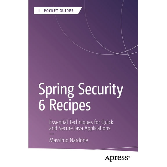 Apress Pocket Guides Spring Security 6 Recipes: Essential Techniques for Quick and Secure Java Applications, (Paperback)