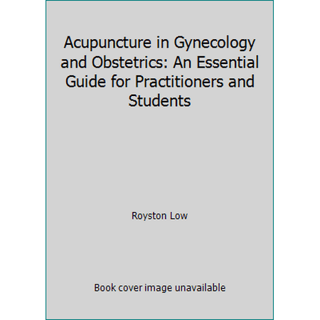 Acupuncture in Gynecology and Obstetrics: An Essential Guide for Practitioners and Students [Hardcover - Used]