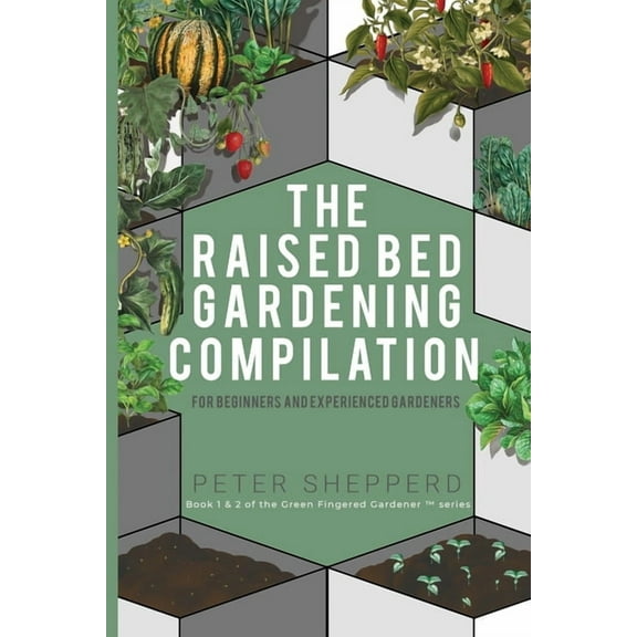 The Green Fingered Gardener (TM Raised Bed Gardening Compilation for Beginners and Experienced Gardeners: The ultimate guide to produce organic vegetabl, (Paperback)