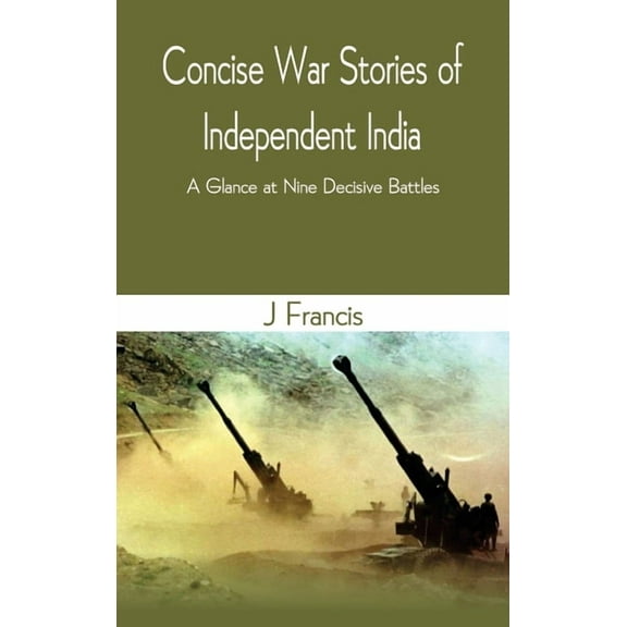 Concise War Stories of Independent India: A Glance at Nine Decisive Battles (Hardcover)