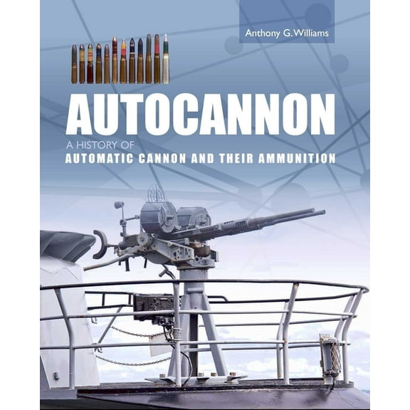 Autocannon: A History of Automatic Cannon and Their Ammunition, (Hardcover)