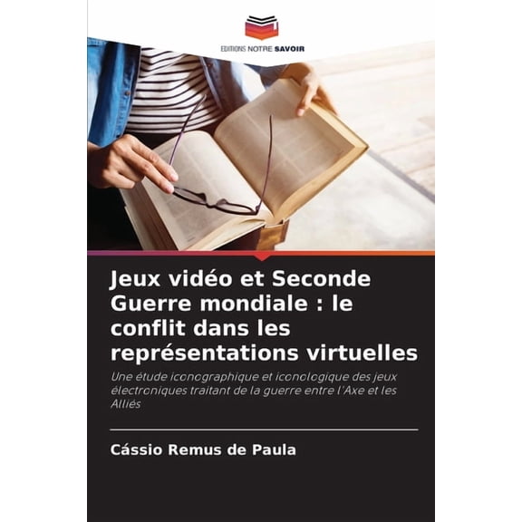 Jeux vidÃ©o et Seconde Guerre mondiale: le conflit dans les reprÃ©sentations virtuelles, (Paperback)