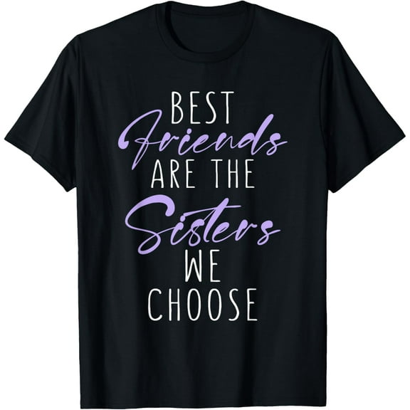 Best Friends are the Sisters we choose Best Friend T-Shirt men and women can wear, black, white, gifts
