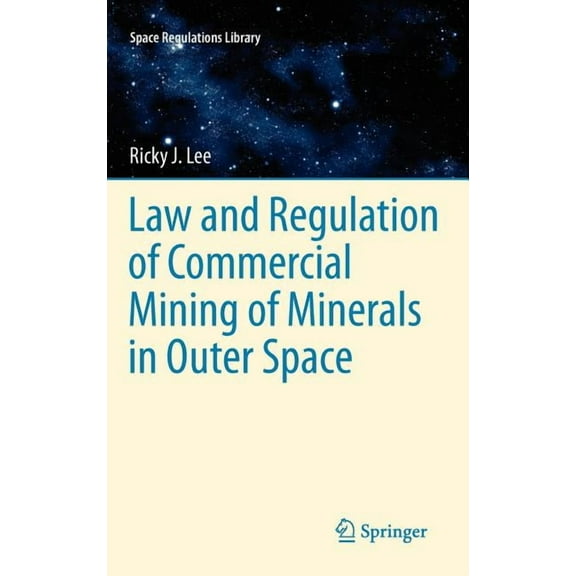 Space Regulations Library Law and Regulation of Commercial Mining of Minerals in Outer Space, Book 7, (Hardcover)