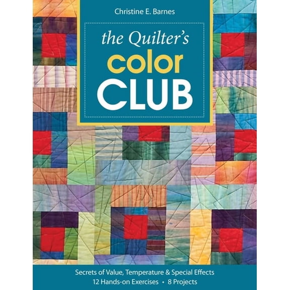 The Quilter's Color Club: Secrets of Value, Temperature & Special Effects - 12 Hands-On Exercises - 8 Projects, (Paperback)