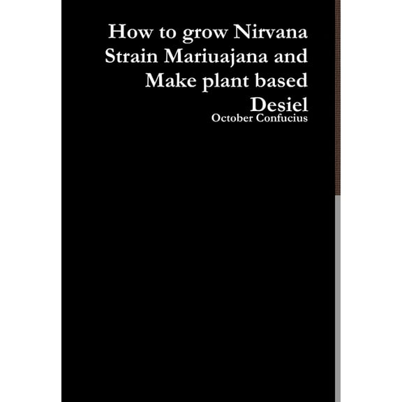 How to grow Nirvana Strain Mariuajana and Make plant based Desiel, (Hardcover)