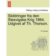 Skildringer Fra Den Slesvigske Krig 1864. Udgivet AF Th. Thorson.