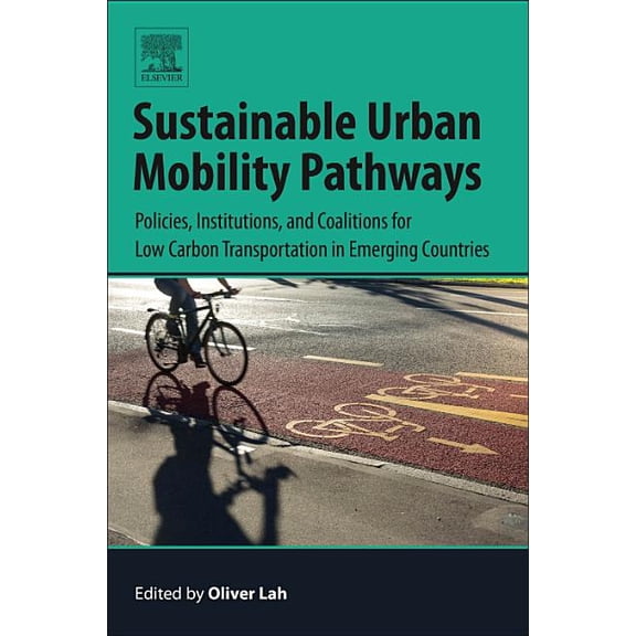 Sustainable Urban Mobility Pathways: Policies, Institutions, and Coalitions for Low Carbon Transportation in Emerging Co, (Paperback)