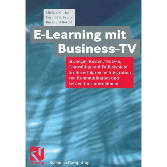 Xbusiness Computing E-Learning Mit Business TV: Strategie, Kosten/Nutzen, Controlling Und Fallbeispiele FÃ¼r Die Erfolgreiche Integration Von, (Paperback)