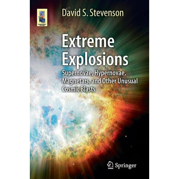 Astronomers' Universe Extreme Explosions: Supernovae, Hypernovae, Magnetars, and Other Unusual Cosmic Blasts, (Paperback)
