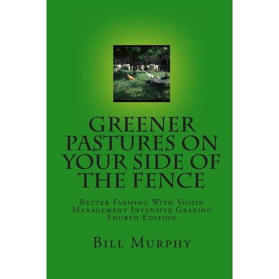 Greener Pastures On Your Side Of The Fence: Better Farming With Voisin Management Intensive Grazing, (Paperback)
