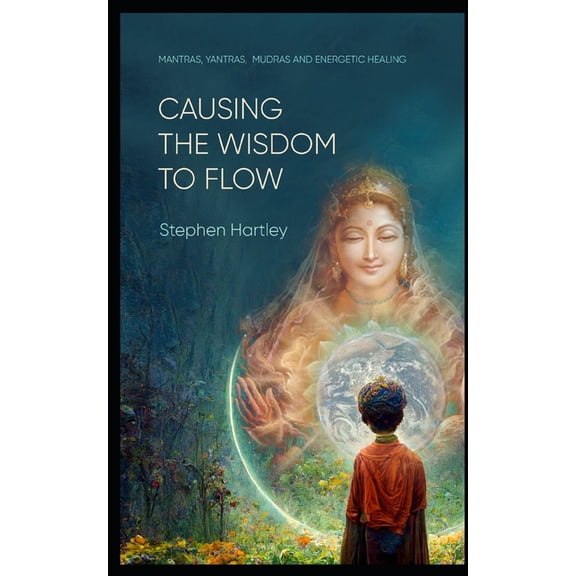Causing the Wisdom to Flow: Mantras, Yantras, Mudras and Energetic Healing, (Paperback)