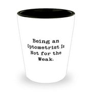 Special Optometrist, Being an Optometrist Is Not for the Weak, Joke Holiday Shot Glass For Coworkers