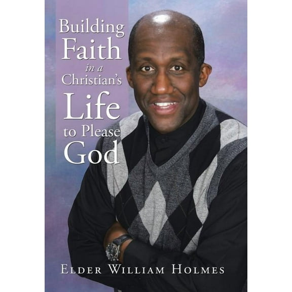 Building Faith in a Christian's Life to Please God (Hardcover)