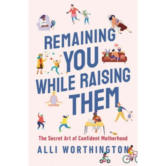 Remaining You While Raising Them: The Secret Art of Confident Motherhood (Paperback)