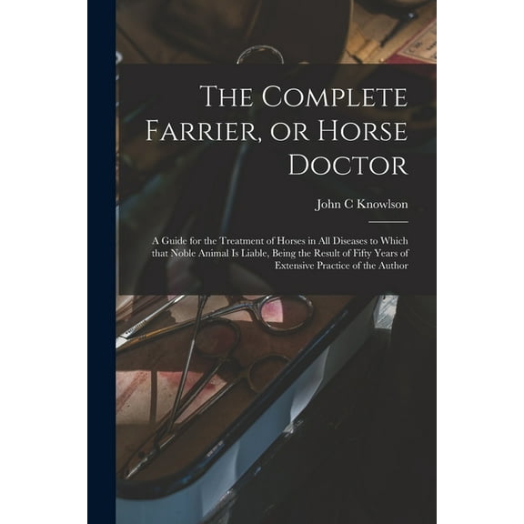 The Complete Farrier, or Horse Doctor [microform] (Paperback)