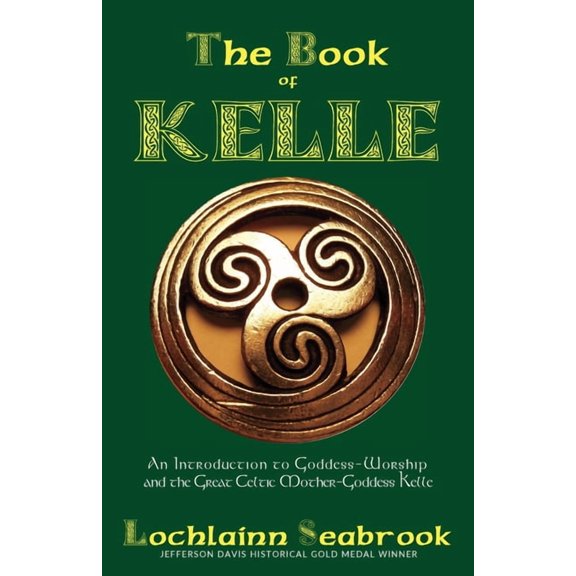 The Book of Kelle: An Introduction to Goddess-Worship and the Great Celtic Mother-Goddess Kelle, (Paperback)