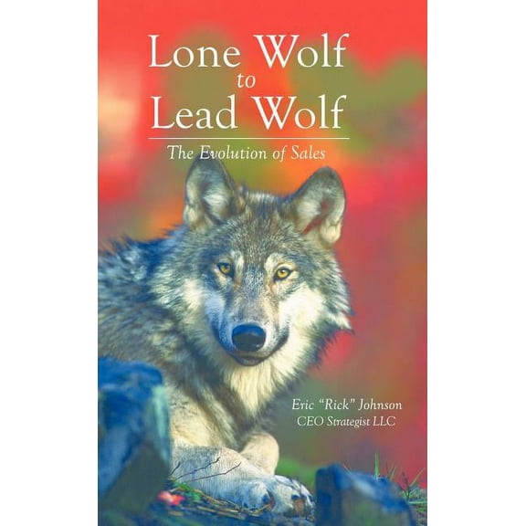 Lone Wolf to Lead Wolf: The Evolution of Sales (Hardcover) by Eric Johnson