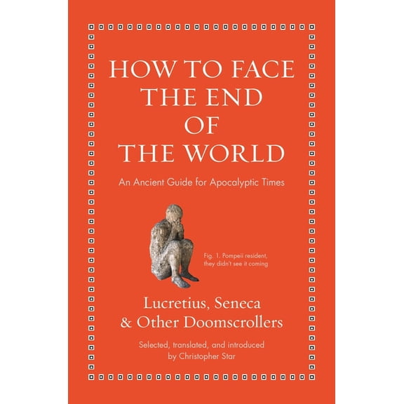 Ancient Wisdom for Modern Readers How to Face the End of the World: An Ancient Guide for Apocalyptic Times, (Hardcover)