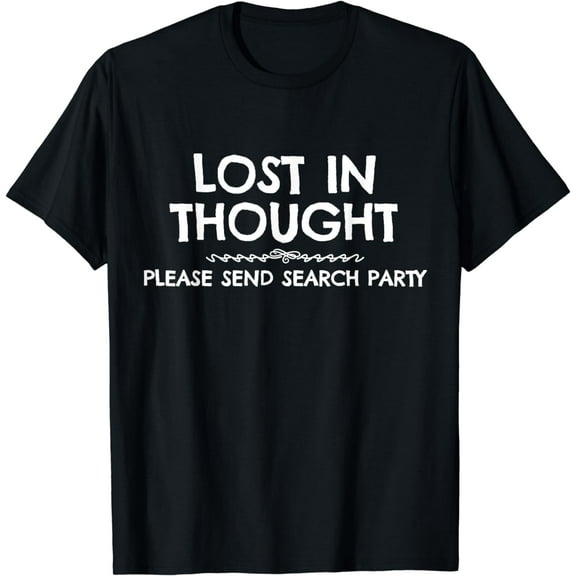 Lost In Thought Please Send Search Party Funny T-Shirt