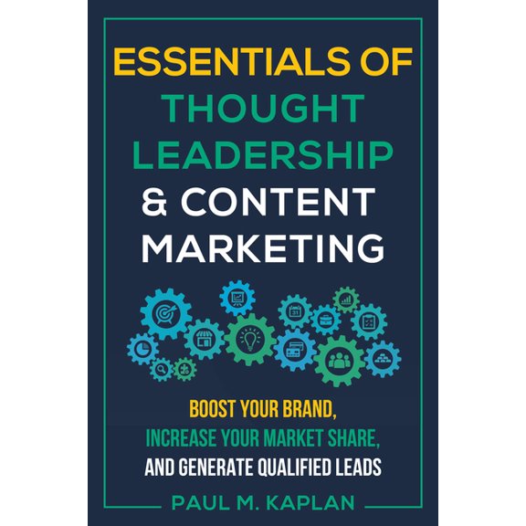 Essentials of Thought Leadership and Content Marketing: Boost Your Brand, Increase Your Market Share, and Generate Quali, (Paperback)