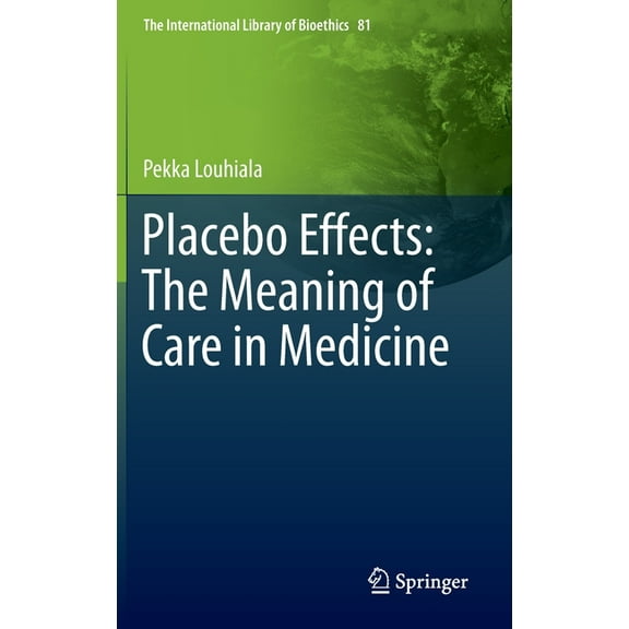 The International Library of Bioethics Placebo Effects: The Meaning of Care in Medicine, (Hardcover)