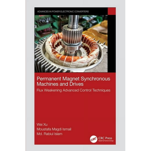 Advances in Power Electronic Converter Permanent Magnet Synchronous Machines and Drives: Flux Weakening Advanced Control Techniques, (Hardcover)