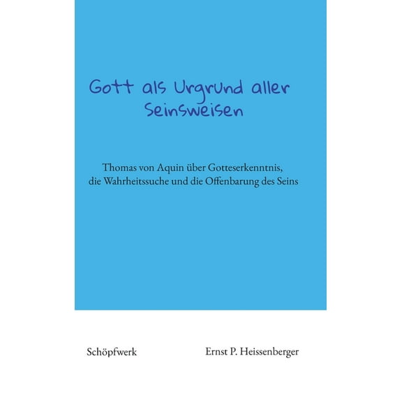 Gott als Urgrund aller Seinsweisen: Thomas von Aquin über Gotteserkenntnis, die Wahrheitssuche und die Offenbarung des S, (Hardcover)