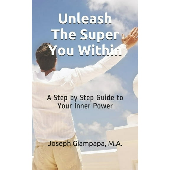 Unleash The Super You Within: A Step by Step Guide to Your Inner Power (Paperback)