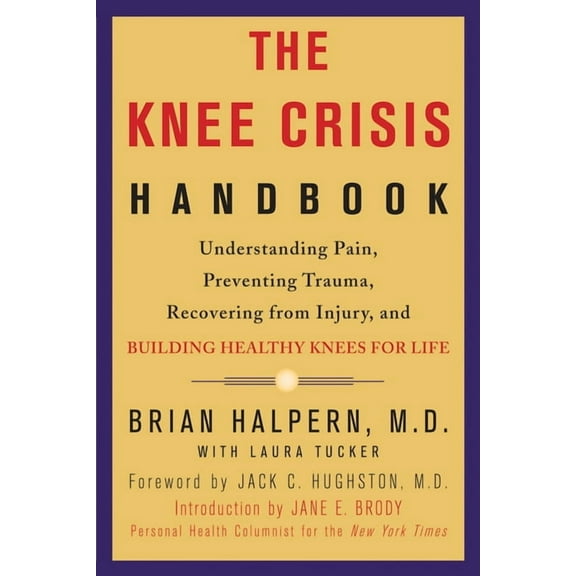 The Knee Crisis Handbook : Understanding Pain, Preventing Trauma, Recovering from Injury, and Building Healthy Knees for Life (Paperback)