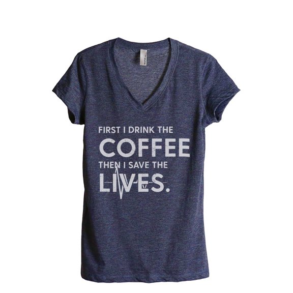 First I Drink The Coffee Then I Save The Lives Women's Fashion Relaxed V-Neck T-Shirt Tee Heather Navy 2X-Large