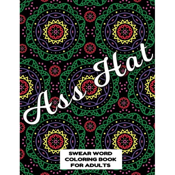 Ass Hat SWEAR WORD COLORING BOOK FOR ADULTS: swear word coloring book for adults stress relieving designs 8.5" X 11" Mandala Designs 54 Pages (Paperback)