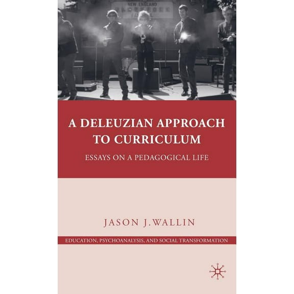 Education, Psychoanalysis, and Social Tr A Deleuzian Approach to Curriculum: Essays on a Pedagogical Life, (Hardcover)