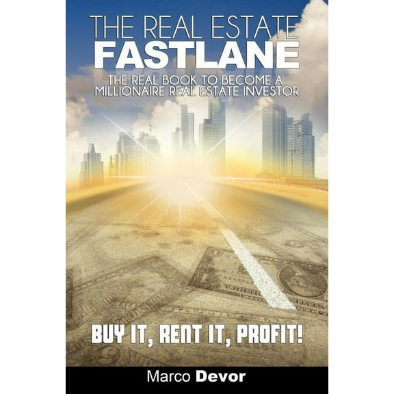 The Real Estate Fastlane: The Real Book to Become a Millionaire Real Estate Investor. Buy It, Rent It, Profit!, (Paperback)
