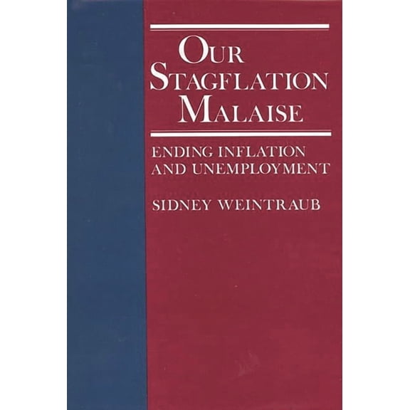 Our Stagflation Malaise: Ending Inflation and Unemployment, (Hardcover)