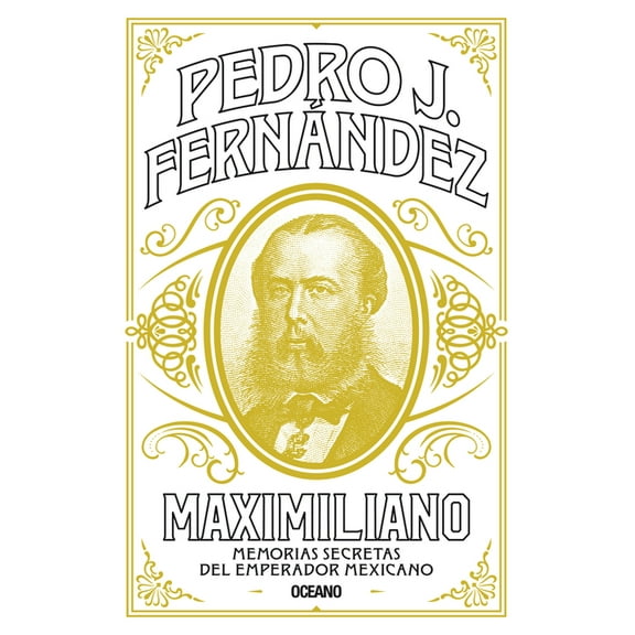 Maximiliano: Memorias Secretas del Emperador Mexicano, (Paperback)