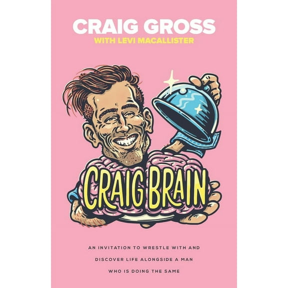 Craig Brain: An invitation to wrestle with and discover life alongside a man who is doing the same., (Paperback)